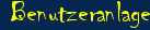 Benutzeranlage